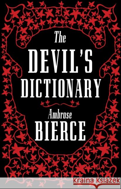 The Devil’s Dictionary: The Complete Edition: The Complete Edition – 1911 edition, enriched with over 800 definitions left out from the original publications Ambrose Bierce 9781847498175