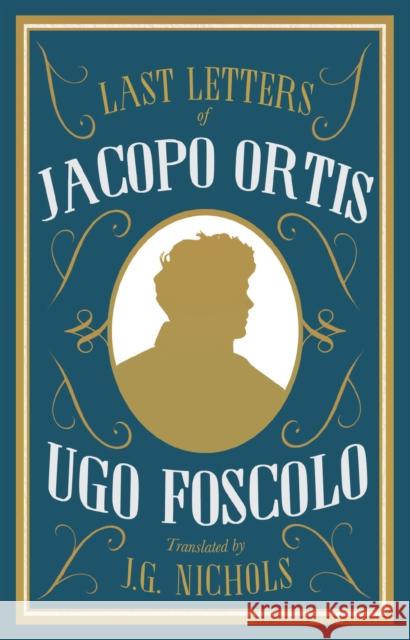 The Last Letters of Jacopo Ortis Ugo Foscolo J. G. Nichols 9781847498403