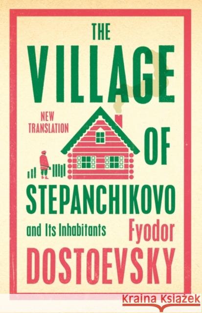 The Village of Stepanchikovo and Its Inhabitants Fyodor Dostoevsky 9781847499080 Alma Books Ltd