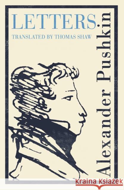 Pushkin's Letters: Annotated Authoritative Edition Alexander Pushkin Professor Thomas Shaw 9781847499349