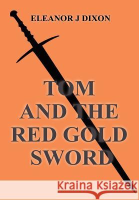 Tom and the Red Gold Sword Eleanor J Dixon 9781847530561