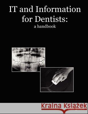 It and Information for Dentists: A Handbook Gillies Ma Fbcs Citp, Alan 9781847530691 Lulu Press