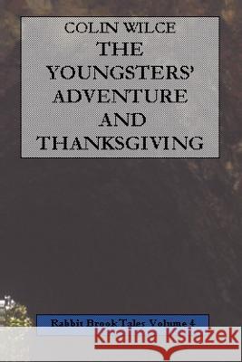 The Youngsters' Adventure and Thanksgiving (Rabbit Brook Tales Volume 4) Colin Wilce 9781847532022