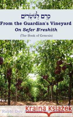 From The Guardian's Vineyard on Sefer B'reshith (the Book of Genesis) Dov Abraham Ben-Shorr 9781847532985