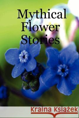 Mythical Flower Stories Marilyn Reid 9781847535214 Lulu.com