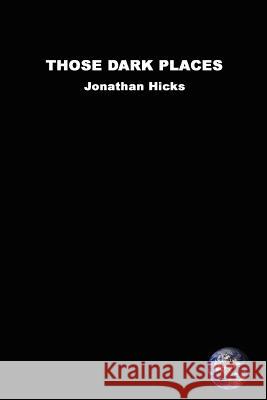 Those Dark Places Jonathan Hicks 9781847536693 Lulu.com