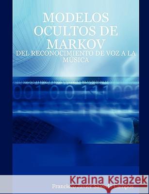 Modelos Ocultos De Markov: Del Reconocimiento De Voz A La MA'sica D. Francisco Javier Salcedo Campos 9781847536778