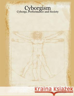 Cyborgism: Cyborgs, Performance and Society David Kreps 9781847537218 Lulu.com