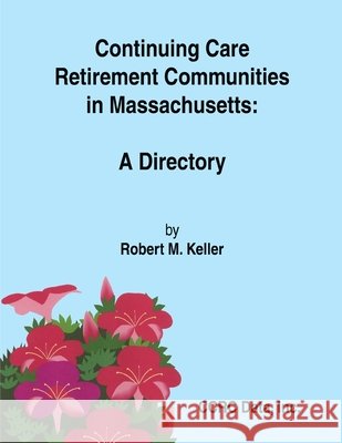 Continuing Care Retirement Communities in Massachusetts: A Directory Robert M. Keller 9781847537676