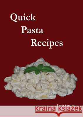 Quick Pasta Recipes Luca Santoro 9781847537799 Lulu.com
