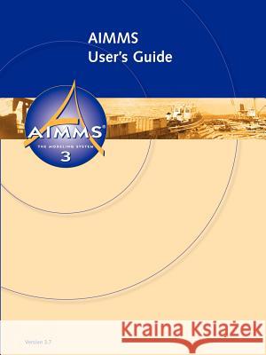 AIMMS - User's Guide Johannes, Bisschop, Marcel, Roelofs 9781847537829 Lulu.com