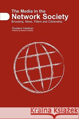 The Media in the Network Society: Browsing, News, Filters and Citizenship Gustavo, Cardoso 9781847537928