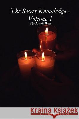 The Secret Knowledge - Volume 1: The Mystic Will Charles G. Leland 9781847538598 Lulu.com