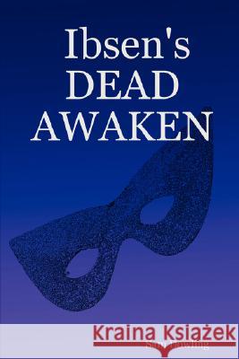 Ibsen's DEAD AWAKEN Sam Dowling 9781847538611 Lulu.com