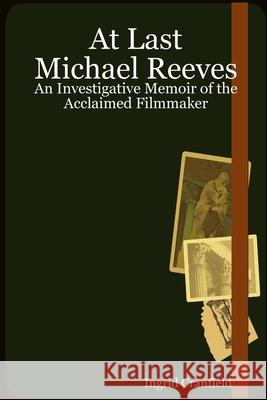 At Last Michael Reeves: An Investigative Memoir of the Acclaimed Filmmaker Ingrid Cranfield 9781847538802 Lulu.com