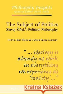 The Subject of Politics: Slavoj A IA Ek's Political Philosophy Henrik Joker Bjerre, Carsten Bagge Laustsen 9781847601797 Humanities - Ebooks.co.uk