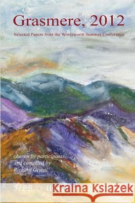 Grasmere 2012: Selected Papers from the Wordsworth Summer Conference Richard Gravil   9781847602367