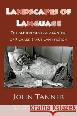 Landscapes of Language: the Achievement and Context of Richard Brautigan's Fiction Tanner, John 9781847602435