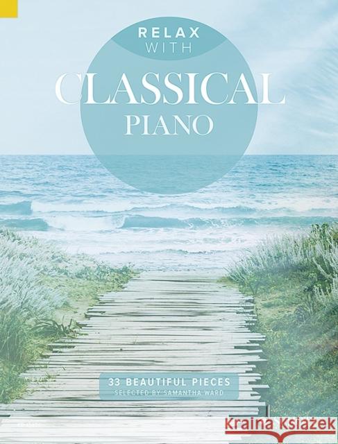 Relax with Classical Piano: 33 Beautiful Pieces Samantha Ward 9781847613981