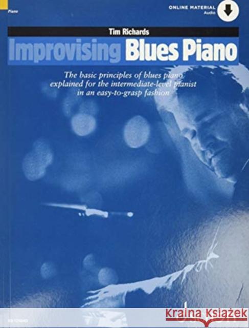 Improvising Blues Piano: The Basic Principles of Blues Piano Explained for the Intermediate-Level Pianist in an Easy-to-Grasp Fashion Tim Richards 9781847615121