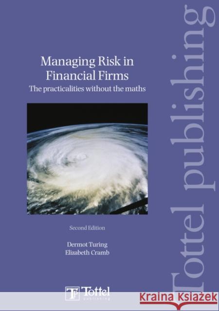 Managing Risk in Financial Firms: the Practicalities without the Maths Dermot Turing, Elizabeth Cramb 9781847663030 Bloomsbury Publishing PLC