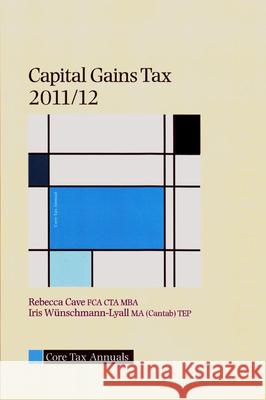 Core Tax Annual: Capital Gains Tax 2011/12: 2011/12 Iris Wunschmann-Lyall, Rebecca Cave, Toby Harris 9781847667571
