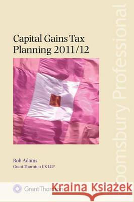 Capital Gains Tax Planning 2011/12: 2011-2012 Grant Thornton UK LLP, Rob Adams 9781847667731 Bloomsbury Publishing PLC