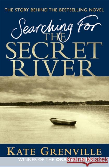 Searching For The Secret River: The Story Behind the Bestselling Novel Kate Grenville 9781847670021 Canongate Books