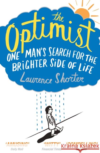 The Optimist: One Man's Search for the Brighter Side of Life Laurence Shorter 9781847671288