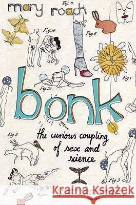 Bonk: The Curious Coupling Of Sex And Science Mary Roach 9781847672360