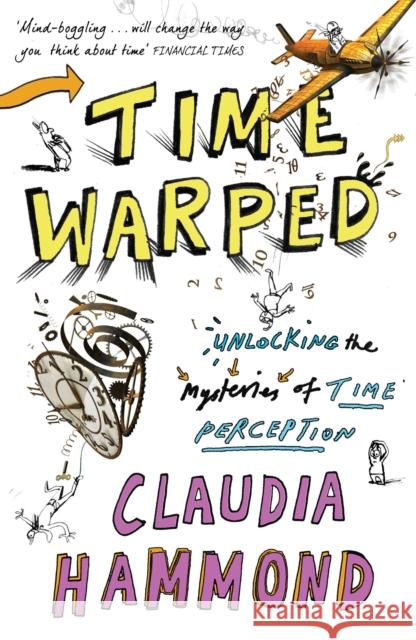 Time Warped: Unlocking the Mysteries of Time Perception Claudia Hammond 9781847677914 0