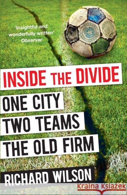 Inside the Divide: One City, Two Teams . . . The Old Firm Richard Wilson 9781847678393