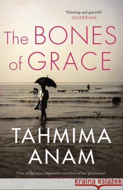 The Bones of Grace Tahmima Anam 9781847679789