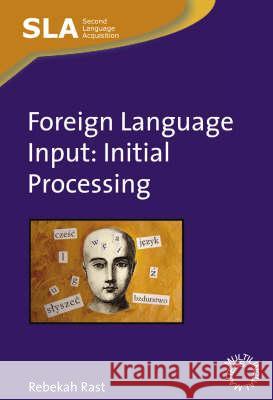 Foreign Language Input: Initial Proceshb: Initial Processing Rebekah Rast (The American University of   9781847690425 Multilingual Matters Ltd
