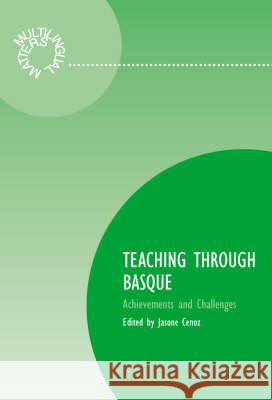 Teaching Through Basque: Achievement and Challenges Jasone Cenoz (University of the Basque C   9781847690708 Multilingual Matters Ltd