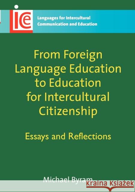 From Foreign Language Education to Education for Intercultural Citizenship: Essays and Reflections Byram, Michael 9781847690784 MULTILINGUAL MATTERS LTD
