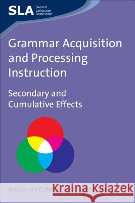 Grammar Acquisition and Processing Instruction: Secondary and Cumulative Effects, 34 Alessandro G. Benati James F. Lee  9781847691040 Multilingual Matters Ltd