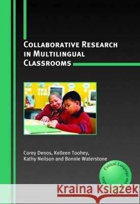 Collaborative Research in Multilingual Classrooms Corey Denos Kelleen Toohey Kathy Neilson 9781847691378