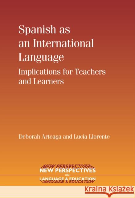 Spanish as an International Language: Implications for Teachers and Learners Arteaga, Deborah 9781847691729 Multilingual Matters Ltd