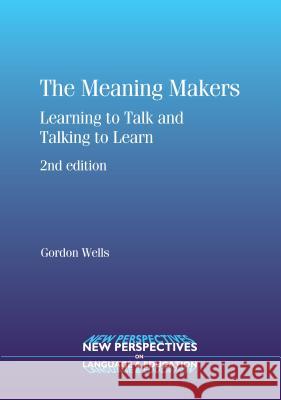 The Meaning Makers: Learning to Talk and Talking to Learn Gordon Wells 9781847691989