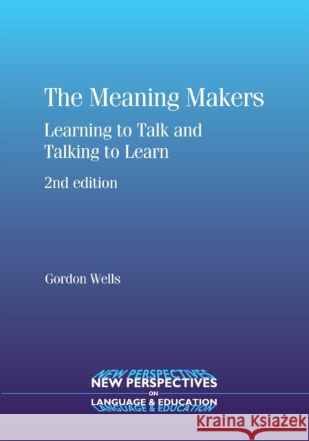 The Meaning Makers: Learning to Talk and Talking to Learn Wells, Gordon 9781847691996