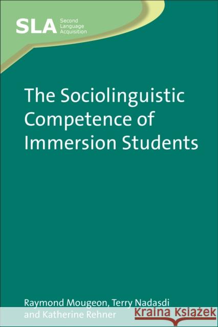 The Sociolinguistic Competence of Immersion Students Raymond Mougeon Terry Nadasdi 9781847692399 CHANNEL VIEW PUBLICATIONS LTD