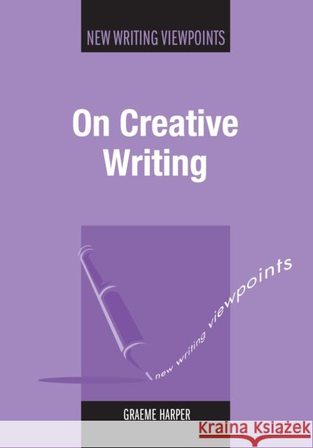 On Creative Writing Graeme Harper 9781847692566 MULTILINGUAL MATTERS