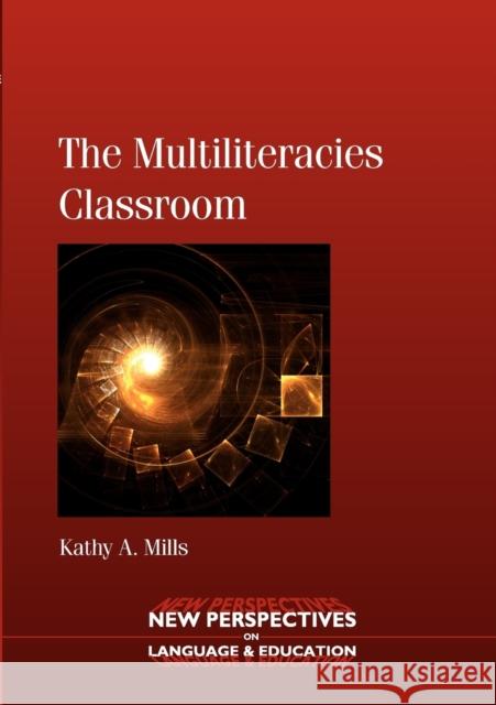 The Multiliteracies Classroom. Kathy A. Mills Mills, Kathy A. 9781847693181