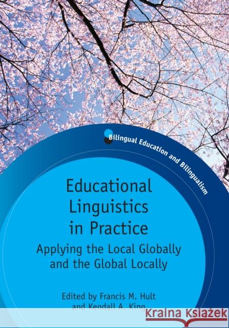 Educational Linguistics in Practice: Applying the Local Globally and the Global Locally. Edited by Francis M. Hult and Kendall A. King Hult, Francis M. 9781847693525 0