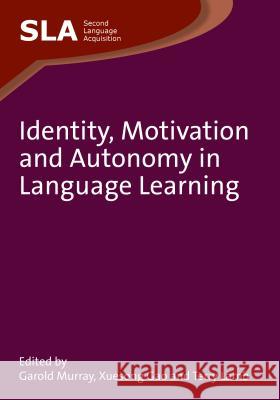 Identity, Motivation and Autonomy in Language Learning. Edited by Garold Murray, Xuesong Gao and Terry Lamb Murray, Garold 9781847693723 0