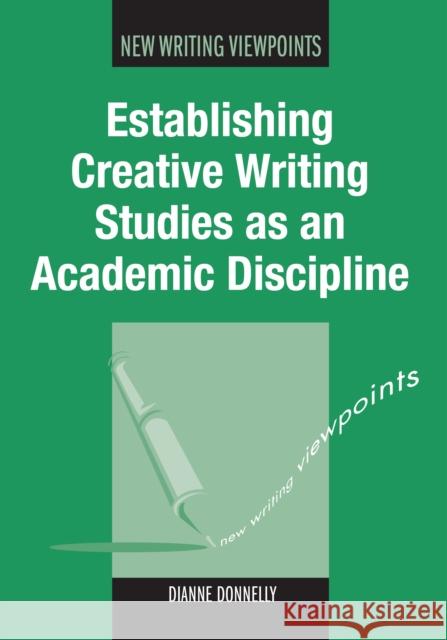 Establishing Creative Writing Studies as an Academic Discipline Donnelly, Dianne 9781847695901