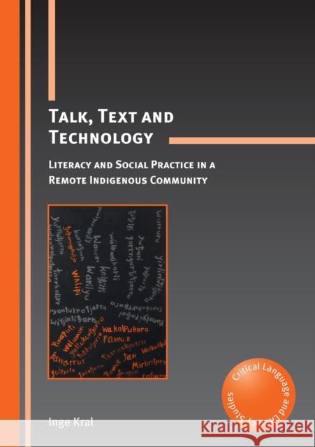 Talk, Text and Technology: Literacy and Social Practice in a Remote Indigenous Community Kral, Inge 9781847697585