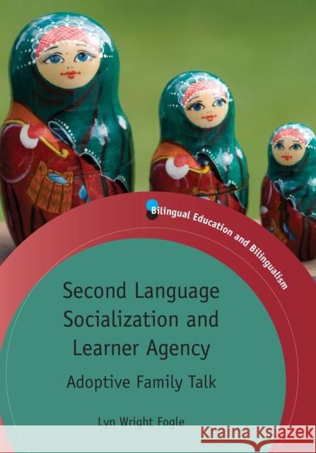 Second Language Socialization and Learner Agency: Adoptive Family Talk Fogle, Lyn Wright 9781847697844