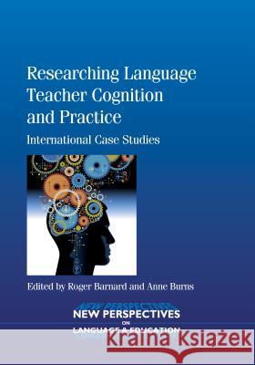 Researching Language Teacher Cognition and Practice: International Case Studies Roger Barnard Anne Burns  9781847697905